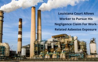 Louisiana Court Allows Worker to Pursue His Negligence Claim For Work-Related Asbestos Exposure