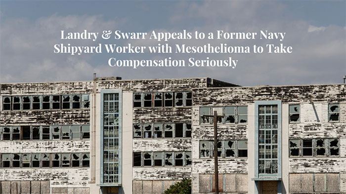 Landry & Swarr Appeals to a Former Navy Shipyard Worker with Mesothelioma to Take Compensation Seriously